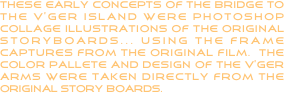 These early concepts of the bridge to the v’ger island were photoshop collage illustrations of the original storyboards... using the frame captures from the original film.  The color pallete and design of the v’ger arms were taken directly from the original story boards.