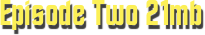 Episode Two 21mb