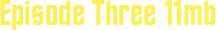 Episode Three 11mb