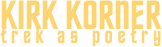 KIRK KORNER
trek as poetry